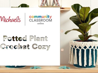Online Class: Potted Plant Crochet Cozy | Michaels