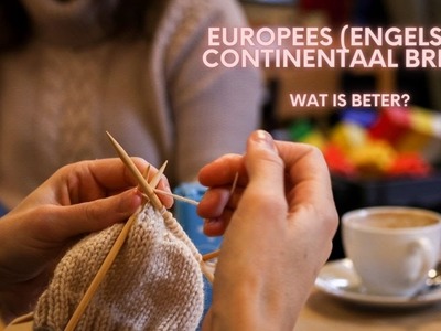 Wat is beter: Europees (Engels) of Continentaal breien?